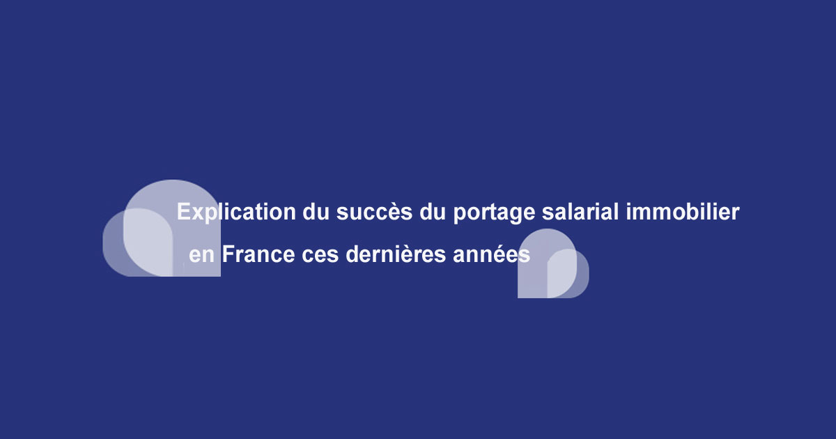 Lire l’article : Explication du succès du portage salarial immobilier en France ces dernières années